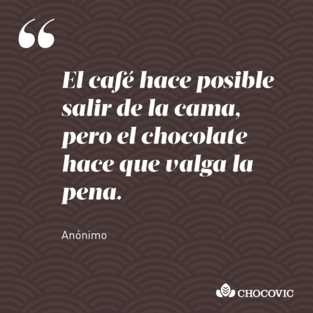 "El café hace posible salir de la cama; el chocolate hace que valga la pena", anónimo