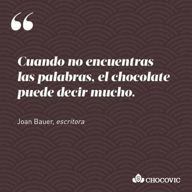 "Cuando no encuentras las palabras, el chocolate puede decir mucho", Joan Bauer